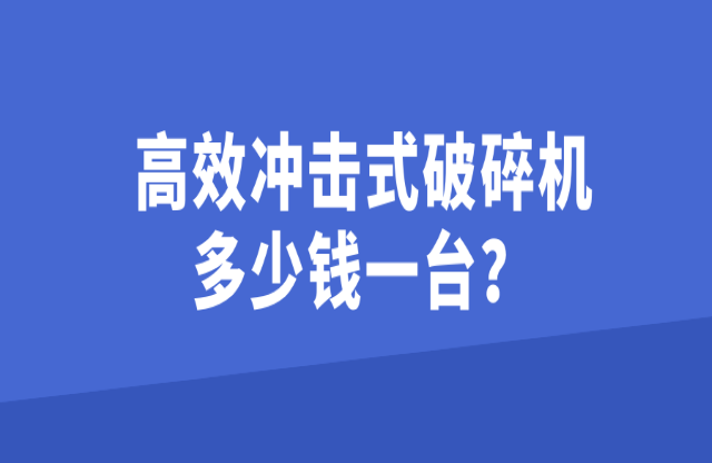 高效沖擊式破碎機多少錢一臺？