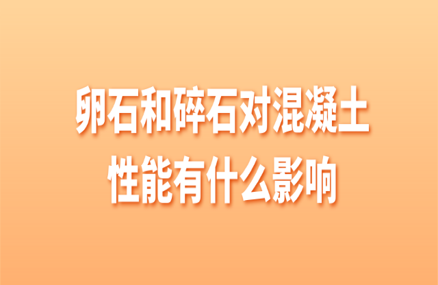 卵石和碎石對混凝土有什么影響？
