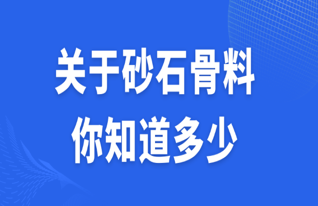 關(guān)于砂石骨料，你知道多少？