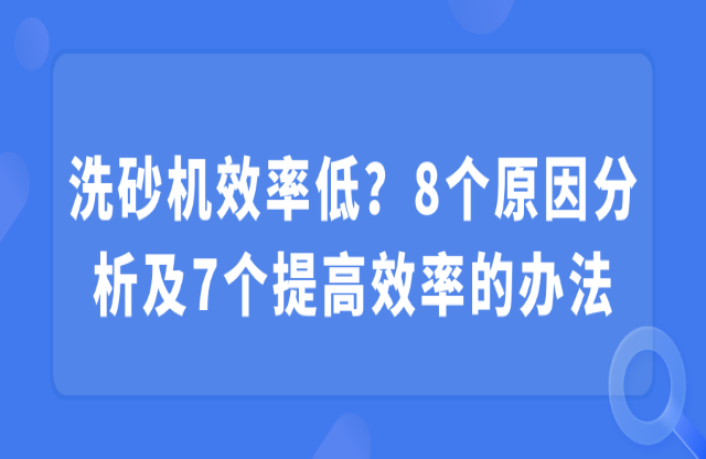 洗砂機(jī)效率低？8個(gè)原因分析及7個(gè)提高效率的辦法
