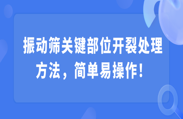 振動(dòng)篩關(guān)鍵部位開(kāi)裂處理方法，簡(jiǎn)單易操作！